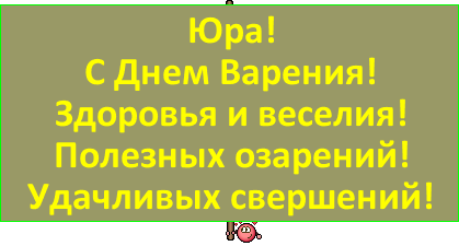 Юра! С Днем Варения! Здоровья и веселия! Полезных озарений! Удачливых свершений!